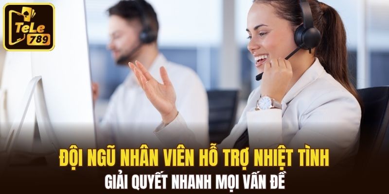 Đội ngũ nhân viên hỗ trợ nhiệt tình, giải quyết nhanh mọi vấn đề