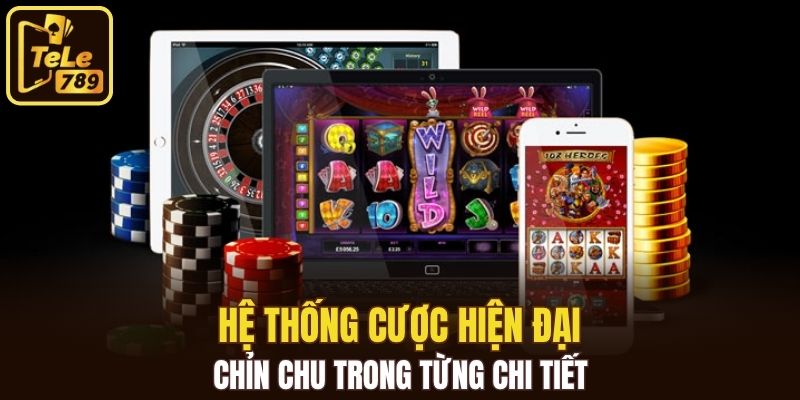 Hệ thống cược hiện đại, chỉn chu trong từng chi tiết