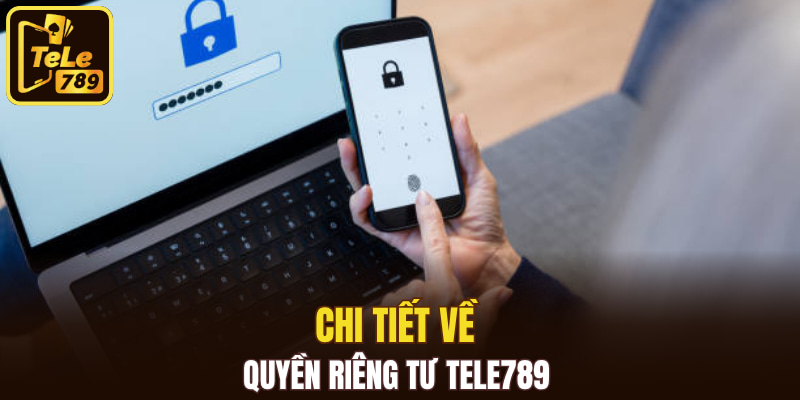 Chi tiết về quyền riêng tư Tele789 