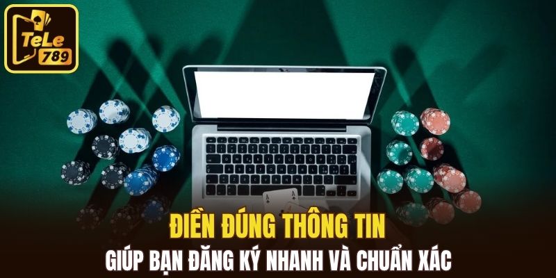 Điền đúng thông tin giúp bạn đăng ký nhanh và chuẩn xác