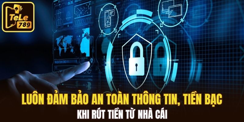 Luôn đảm bảo an toàn thông tin, tiền bạc khi rút tiền từ nhà cái