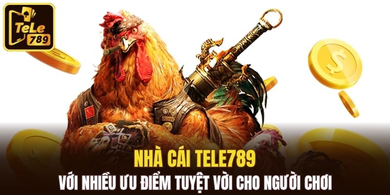 Nhà cái Tele789 với nhiều ưu điểm tuyệt vời cho người chơi