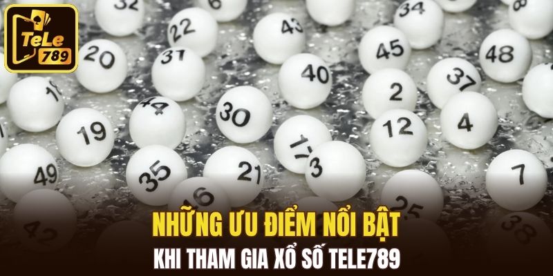 Những ưu điểm nổi bật khi tham gia xổ số Tele789