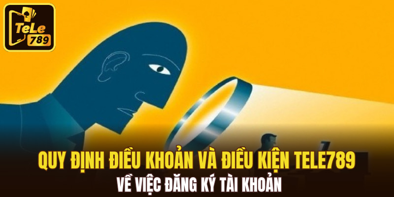 Quy định điều khoản và điều kiện Tele789 về việc đăng ký tài khoản