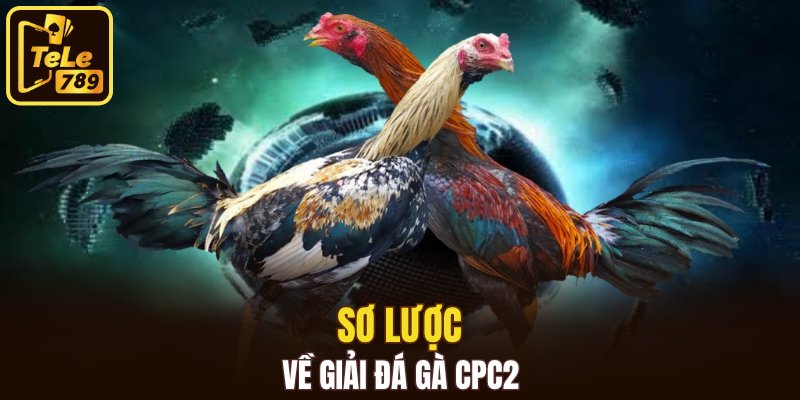 Sơ lược về giải đá gà CPC2