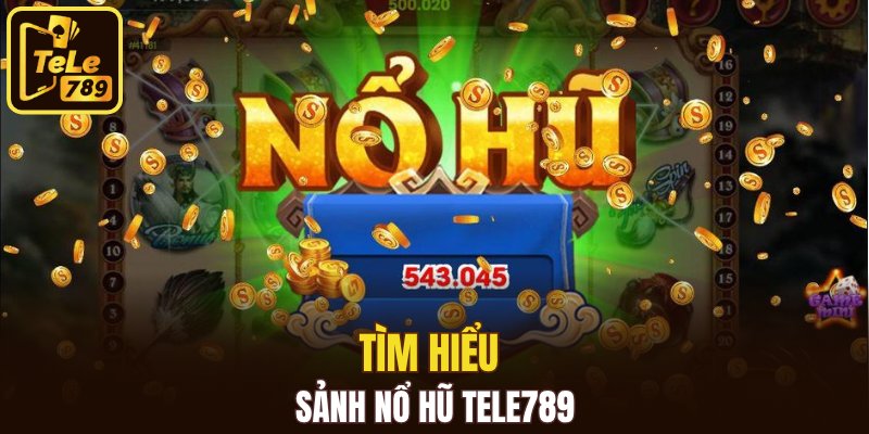 Tìm hiểu sảnh nổ hũ Tele789