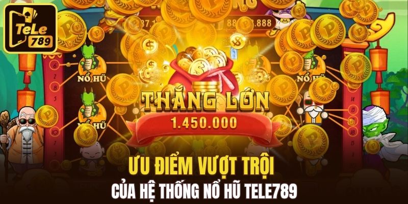 Ưu điểm vượt trội của hệ thống nổ hũ Tele789