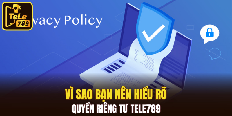 Vì sao bạn nên hiểu rõ quyền riêng tư Tele789 